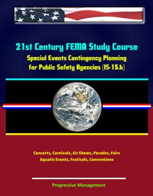 21st Century FEMA Study Course: Special Events Contingency Planning for Public Safety Agencies (IS-15.b) - Concerts, Carnivals, Air Shows, Parades, Fairs, Aquatic Events, Festivals, Conventions