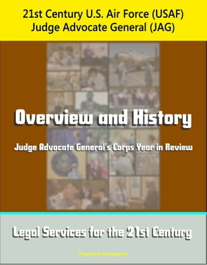 21st Century U.S. Air Force (USAF) Judge Advocate General (JAG): Overview and History, Judge Advocate General's Corps Year in Review, Legal Services for the 21st Century