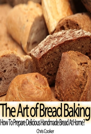 The Art of Bread Baking: How to Prepare Delicious Handmade Bread At Home?