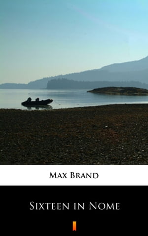 Sixteen in Nome【電子書籍】 Max Brand