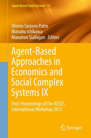 Agent-Based Approaches in Economics and Social Complex Systems IX Post-Proceedings of The AESCS International Workshop 2015【電子書籍】