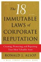 The 18 Immutable Laws of Corporate Reputation Creating, Protecting, and Repairing Your Most Valuable Asset【電子書籍】 Ronald J. Alsop