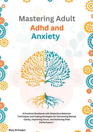 楽天楽天Kobo電子書籍ストアMastering Adult ADHD and Anxiety A Practical Workbook with Dialectical Behavior Techniques and Coping Strategies for Harnessing Mental Clarity, Improving Focus, and Achieving Peak Performance.