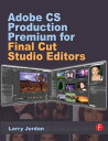 Adobe CS Production Premium for Final Cut Studio Editors【電子書籍】 Larry Jordan