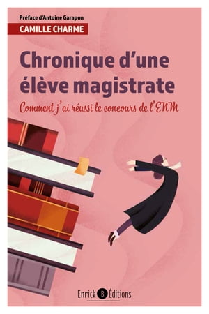 Chronique d'une ?l?ve magistrate - 2e ?dition Comment j'ai r?ussi le concours de l'ENM