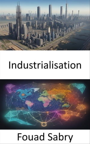 Industrialisation Industrialisation, Igniting Progress, Shaping the Future【電子書籍】[ Fouad Sa..