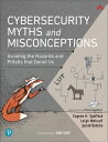 Cybersecurity Myths and Misconceptions Avoiding the Hazards and Pitfalls that Derail Us