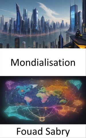 Mondialisation La mondialisation d?voil?e, naviguer dans notre monde interconnect?【電子書籍】[ ..
