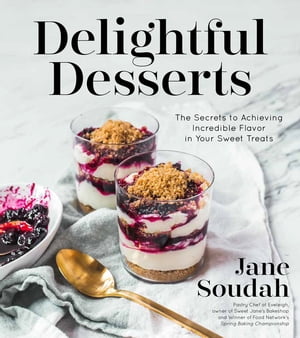 Delightful Desserts The Secrets to Achieving Incredible Flavor in Your Sweet Treats【電子書籍】[ Jane Soudah ]