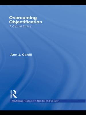 Overcoming Objectification A Carnal Ethics
