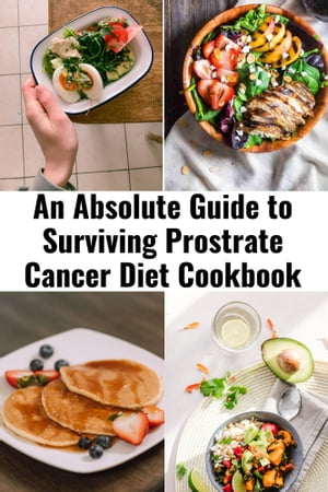 An absolute guide to Surviving prostrate cancer Diet Cookbook