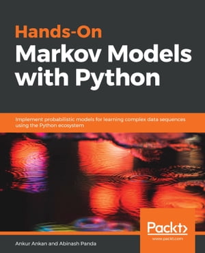 Hands-On Markov Models with Python Implement probabilistic models for learning complex data sequences using the Python ecosystem【電子書籍】[ Ankur Ankan ]