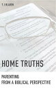 Home Truths Parenting From A Biblical Perspective【電子書籍】[ Tracey J Bladen ]