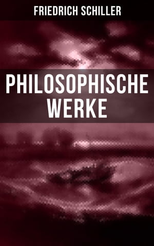 Friedrich Schiller: Philosophische Werke ?ber das Pathetische + Die Grenzen beim Gebrauch sch?ner Formen + ?sthetische Gegenst?nde…