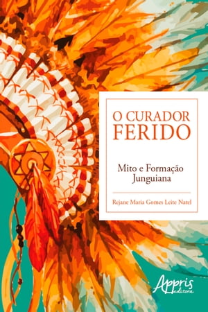 O Curador Ferido: Mito e Forma??o Junguiana【電子書籍】[ Rejane Maria Gomes Leite Natel ]