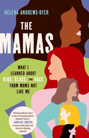 楽天楽天Kobo電子書籍ストアThe Mamas What I Learned About Kids, Class, and Race from Moms Not Like Me【電子書籍】[ Helena Andrews-Dyer ]