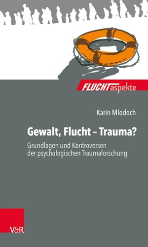 Gewalt, Flucht ? Trauma? Grundlagen und Kontroversen der psychologischen Traumaforschung