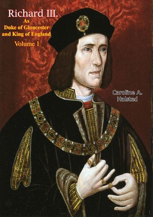 Richard III. As Duke of Gloucester and King of England Vol. IŻҽҡ[ Caroline A. Halsted ]