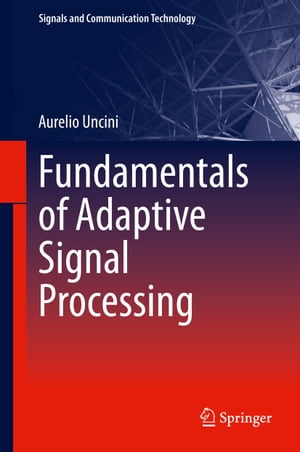 Fundamentals of Adaptive Signal Processing【電子書籍】 Aurelio Uncini