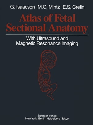 Atlas of Fetal Sectional Anatomy With Ultrasound and Magnetic Resonance Imaging【電子書籍】 Glenn Isaacson