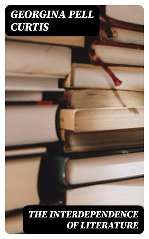 ŷKoboŻҽҥȥ㤨The Interdependence of LiteratureŻҽҡ[ Georgina Pell Curtis ]פβǤʤ150ߤˤʤޤ