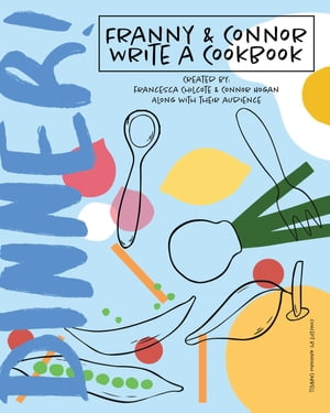 DINNER Franny Connor Write a Cookbook A Collection of Improvised Recipes from Pandemic Pantries Everywhere 【電子書籍】 Connor Hogan