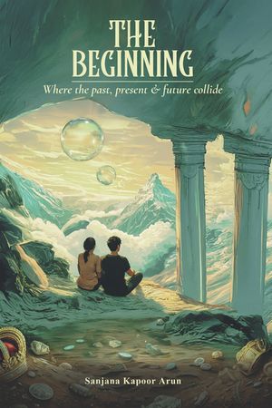 The Beginning Where the past, present and future collide【電子書籍】[ Sanjana Kapoor A...