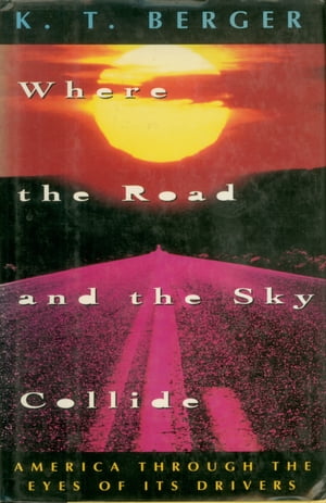 Where the Road and the Sky Collide America Through The Eyes Of Its Drivers【電子書籍】[ K. T. Berger ]