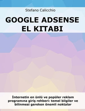 Google Adsense El Kitab? ?nternetin en ?nl? ve pop?ler reklam program?na giri? rehberi: temel bilgiler ve bilinmesi gereken ?nemli noktalar【電子書籍】[ Stefano Calicchio ]