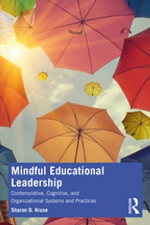 Mindful Educational Leadership Contemplative, Cognitive, and Organizational Systems and Practices【電子書籍】[ Sharon D. Kruse ]