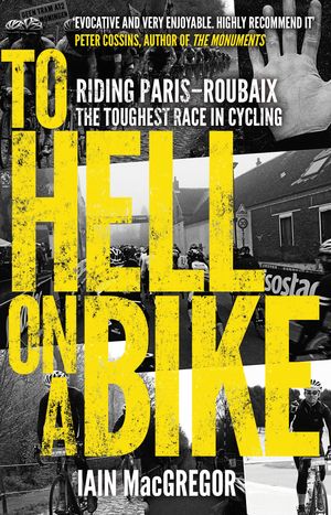 To Hell on a Bike Riding Paris-Roubaix: The Toughest Race in Cycling【電子書籍】[ Iain MacGregor ]
