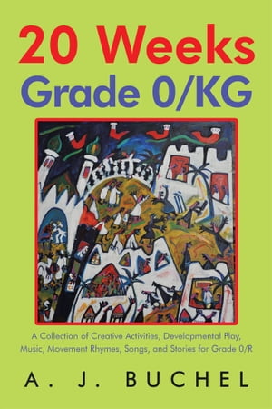 20 Weeks Grade 0/Kg A Collection of Creative Activities, Developmental Play, Music, Movement Rhy..