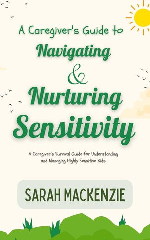 A Caregiver's Guide to Navigating and Nurturing Sensitivity