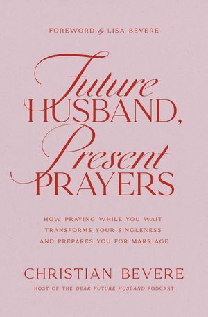 Future Husband, Present Prayers How Praying While You Wait Transforms Your Singl...