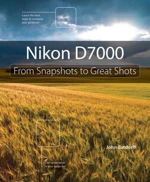 Nikon D7000: From Snapshots to Great Shots From Snapshots to Great Shots【電子書籍】[ John Batdorff ]