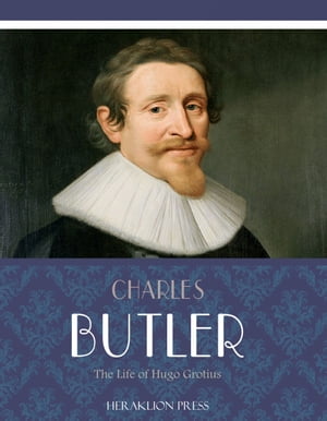 The Life of Hugo GrotiusŻҽҡ[ Charles Butler ]