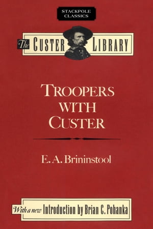 Troopers with Custer Historic Incidents of the Battle of the Little Big Horn【電子書籍】[ E. A. Brininstool ]