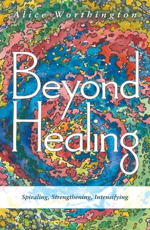 Beyond Healing Spiraling, Strengthening, Intensifying