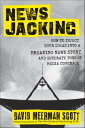 Newsjacking How to Inject your Ideas into a Breaking News Story and Generate Tons of Media Coverage【電子書籍】 David Meerman Scott