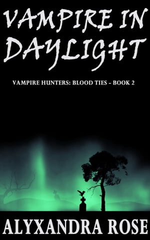 Vampire in Daylight (Vampire Hunters: Blood Ties - Book 2)【電子書籍】[ Alyxandra Rose ]