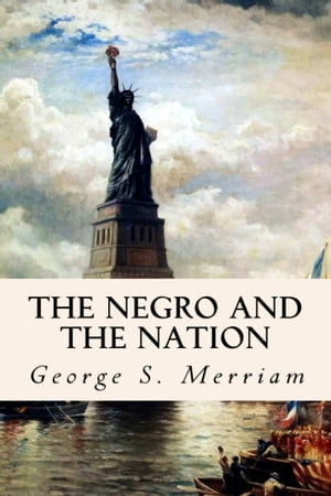 The Negro and the Nation【電子書籍】[ George S. Merriam ]