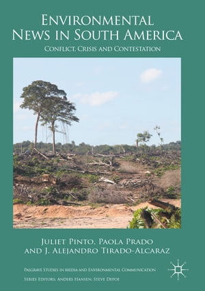 Environmental News in South America Conflict, Crisis and Contestation【電子書籍】[ Juliet Pinto ]