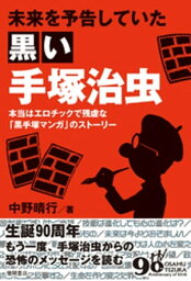 未来を予告していた黒い手塚治虫　本当はエロチックで残虐な「黒手塚マンガ」のストーリー【電子書籍】[ 中野晴行 ]