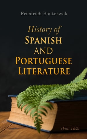 History of Spanish and Portuguese Literature (Vol. 1 2) Complete Edition【電子書籍】 Friedrich Bouterwek