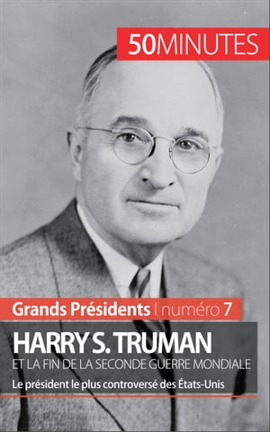 Harry S. Truman et la fin de la Seconde Guerre mondiale Le pr?sident le plus controvers? des ?tats-Unis