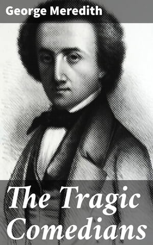 The Tragic Comedians A Study in a Well-known Story  CompleteŻҽҡ[ George Meredith ]