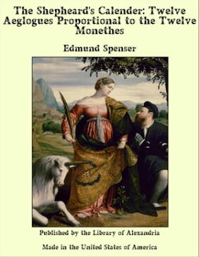 The Shepheard's Calender: Twelve Aeglogues Proportional to the Twelve Monethes【電子書籍】[ Edmund Spenser ]