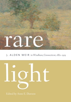 Rare Light J. Alden Weir in Windham, Connecticut, 1882?1919【電子書籍】