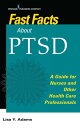 Fast Facts about PTSD A Guide for Nurses and Other Health Care Professionals【電子書籍】 Lisa Y. Adams, PhD, MSc, RN
