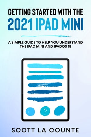 Getting Started With the 2021 iPad mini A Simple Guide To Help You Understand the iPad mini and iPadOS 15【電子書籍】[ Scott La Counte ]